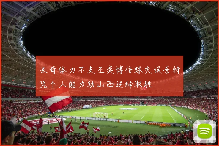 米奇体力不支王奕博传球失误奈特凭个人能力助山西逆转取胜